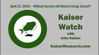 Kaiser Watch April 25, 2026: Without Sunrise will Bloom Energy Sunset?
