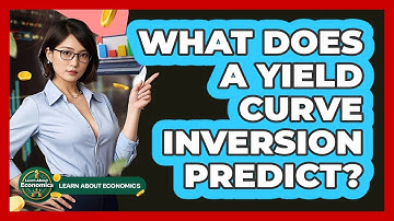 What Does A Yield Curve Inversion Predict? - Learn About Economics