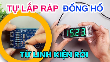 Hướng dẫn kiểm tra và lắp ráp đồng hồ LED 7 đoạn cực chất từ rất nhiều linh kiện rời