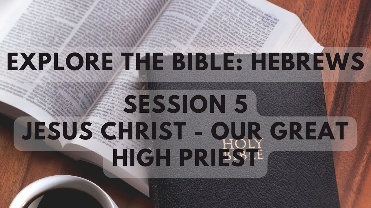 Session 5; Jesus Christ Our Great High Priest - YouTube