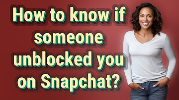 How to know if someone unblocked you on Snapchat?