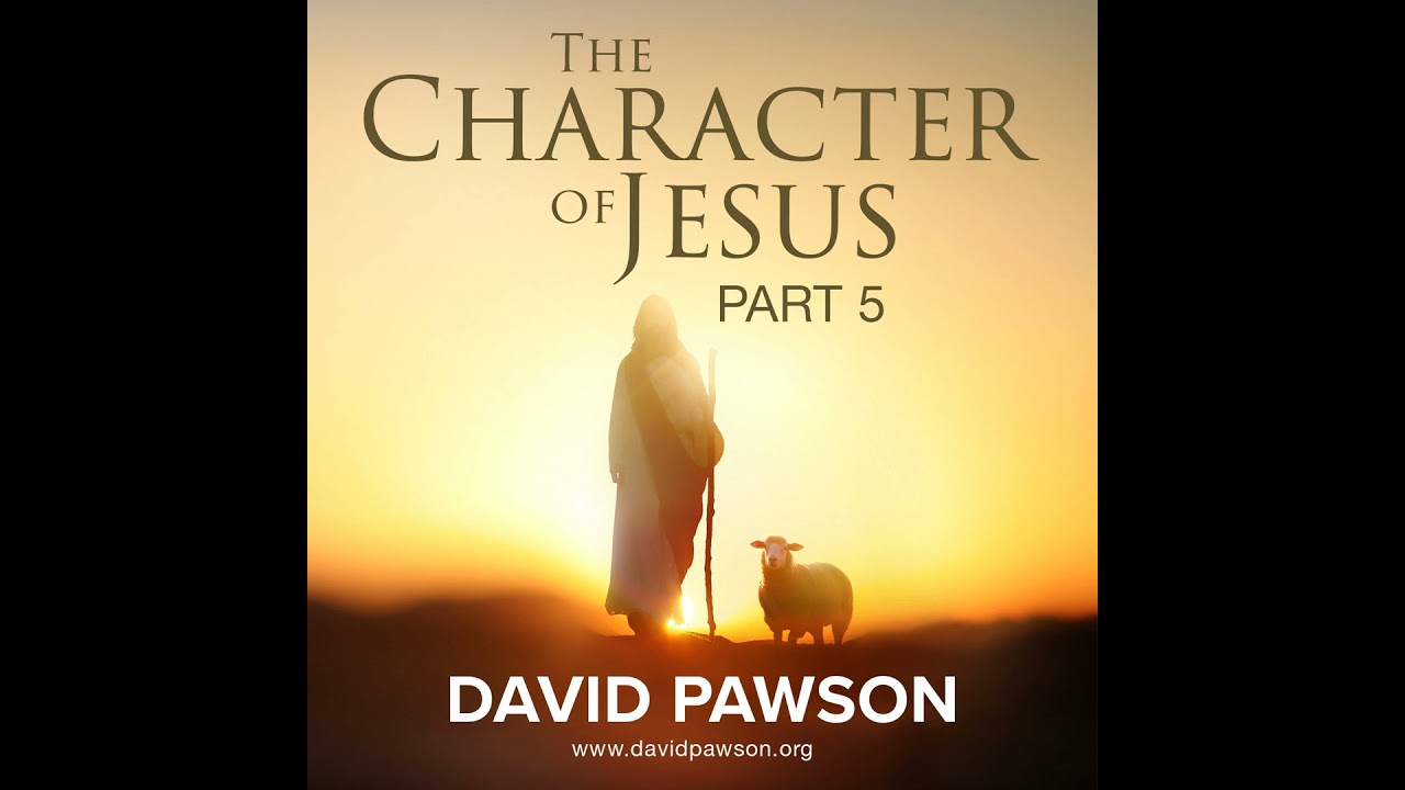 The Character of Jesus - Part 5 - David Pawson