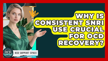 Why Is Consistent SNRI Use Crucial For OCD Recovery? - OCD Support Space
