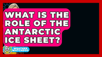 What Is The Role Of The Antarctic Ice Sheet? - Weather Watchdog
