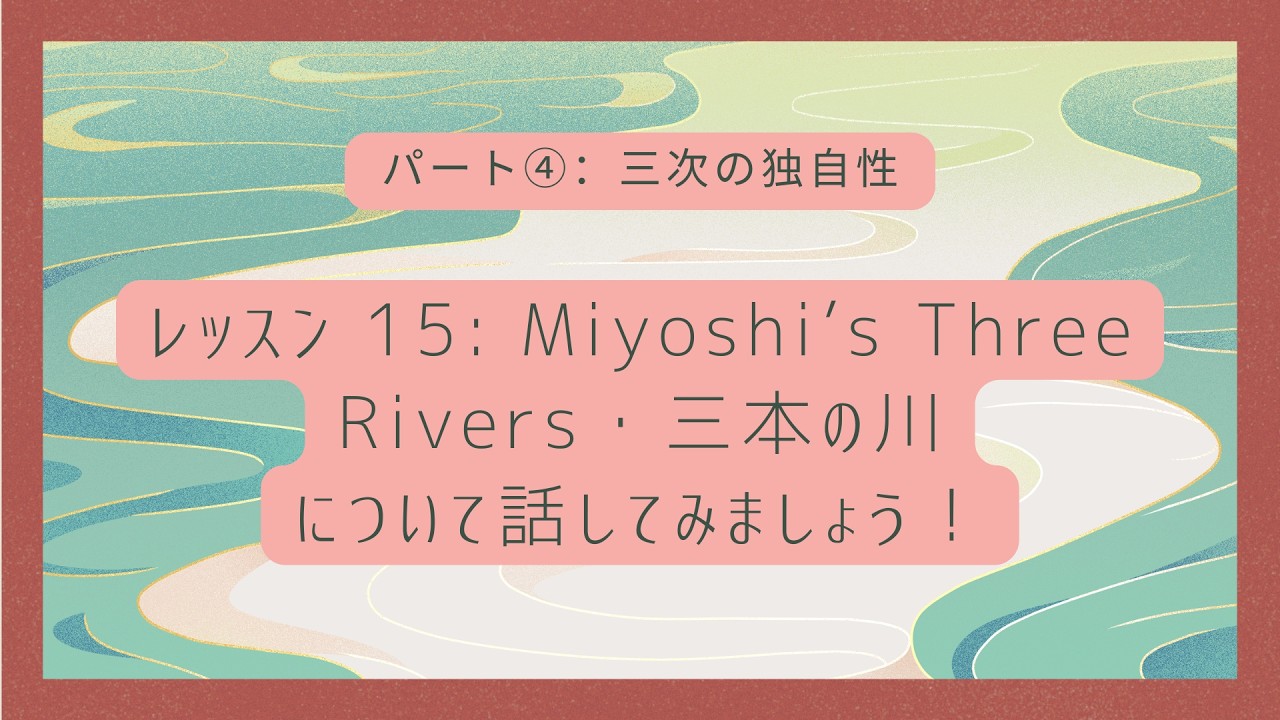 レッスン 15: Miyoshi's Three Rivers・三本の川について話してみま