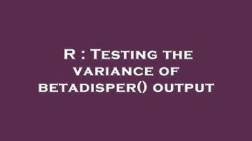 R : Testing the variance of betadisper() output