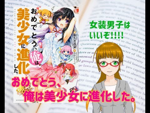 【本紹介】女装男子の受難！？「おめでとう、俺は美少女に進化した。」を紹介するよ！