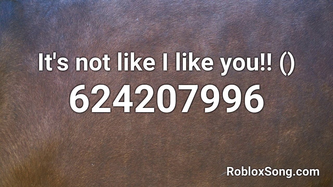 It S Not Like I Like You Roblox Id Roblox Music Code Youtube - quiet dont oder roblox id