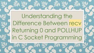 Understanding The Difference Between Recv Returning 0 And Pollhup In C Socket Programming