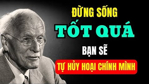 Đừng Sống Tốt Quá : Bạn Sẽ Tự Hủy Hoại Chính Mình | Carl Jung