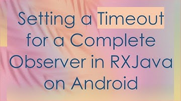 Setting a Timeout for a Complete Observer in RXJava on Android