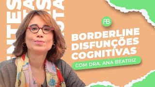 BORDERLINE: DISFUNÇÕES COGNITIVAS | ANA BEATRIZ