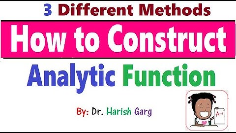 How to Construct Analytic Functions | Three Different Methods