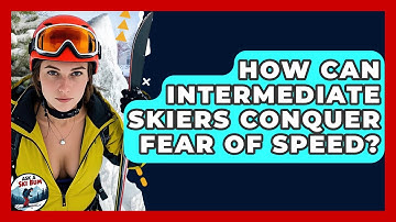 How Can Intermediate Skiers Conquer Fear Of Speed? - Ask A Ski Bum