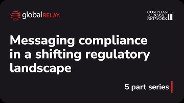 Messaging Compliance in a Shifting Regulatory Landscape: Global Relay Industry Insights Report