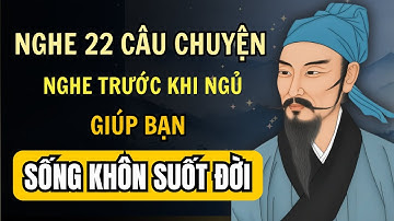 22 câu chuyện Cổ Nhân - giúp bạn SỐNG KHÔN SUỐT ĐỜI-Triết lý cuộc sống
