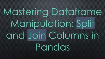 Mastering Dataframe Manipulation: Split and Join Columns in Pandas