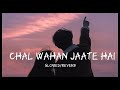 Chal Wahan jaate hai_ slowed/reverb Mp3 Song