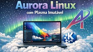 🎓 Aurora Linux o melhor do KDE Imutável - Guia Completo!