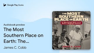 The Most Southern Place on Earth: The… by James C. Cobb · Audiobook preview