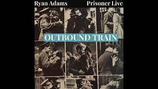 Ryan Adams - Outbound Train (2023 from Prisoner Live)