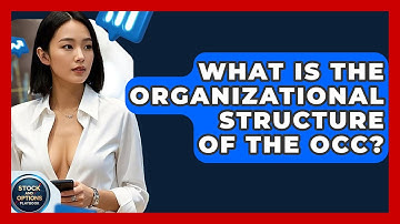 What Is The Organizational Structure Of The OCC? - Stock and Options Playbook
