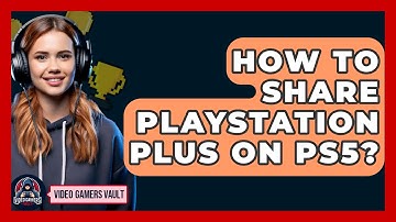 How To Share Playstation Plus On PS5? - Video Gamers Vault