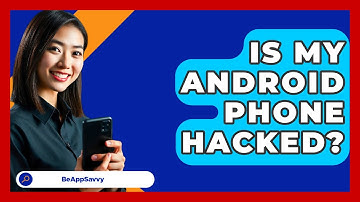 Is My Android Phone Hacked? - Be App Savvy