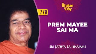 Video thumbnail of "779 - Prem Mayee Sai Ma | Sri Sathya Sai Bhajans"