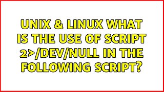Unix & Linux: What is the use of script 2＞/dev/null in the following script? (2 Solutions!!)