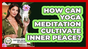 How Can Yoga Meditation Cultivate Inner Peace? - Functional and Integrative Wellness Guru