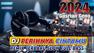 DJ PERIHNYA CINTAMU - GUSRIAN GENO || SLOW FULL BASS REMIX TERBARU 2024