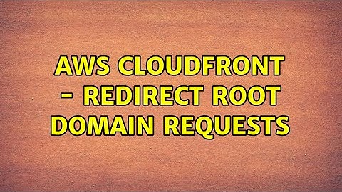 AWS CloudFront - redirect root domain requests