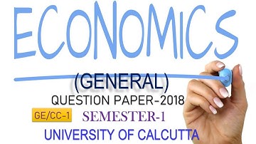 ECONOMICS (GENERAL), GE/CC-1, SEMESTER-1, QUESTION PAPER-2018, UNIVERSITY OF CALCUTTA