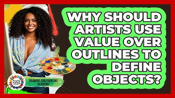 Why Should Artists Use Value Over Outlines To Define Objects? - Drawing and Painting Academy