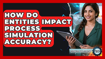 How Do Entities Impact Process Simulation Accuracy? - Industrial Tech Insights