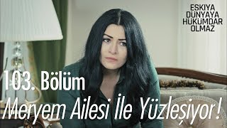 Meryem ailesi ile yüzleşiyor - Eşkıya Dünyaya Hükümdar Olmaz 103. Bölüm