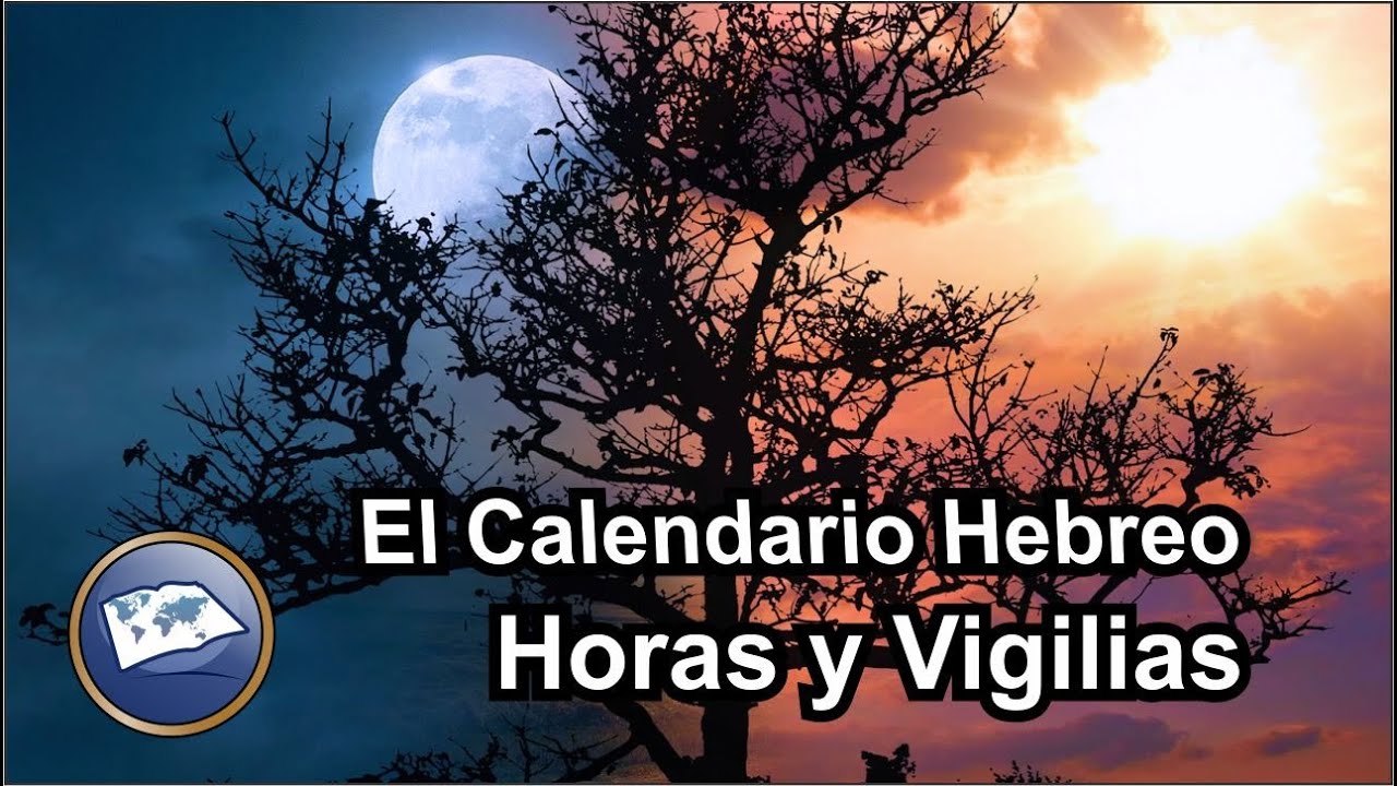 El Calendario Hebreo, Horas y vigilias - Estudiando las Sagradas Escrituras - Lic. Jesus Pardo