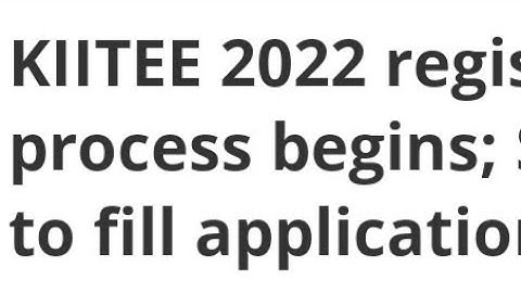 KIITEE 2022 REGISTRATION PROCESS START;STEP TO FILL APPLICATION FORM, LATEST NEWS FOR KIITEE 2022