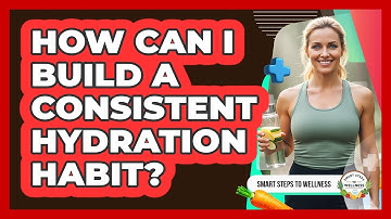 How Can I Build a Consistent Hydration Habit?