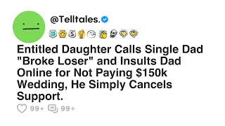 Entitled Daughter Calls Single Dad "Broke Loser" and Insults Dad Online for Not Paying $150k...