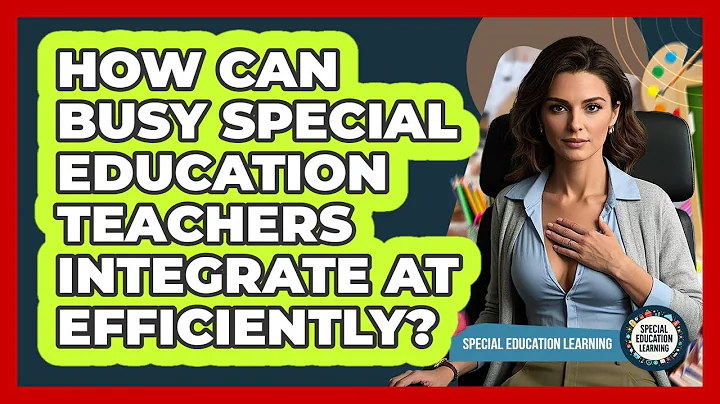 How Can Busy Special Education Teachers Integrate AT Efficiently? - Special Education Learning