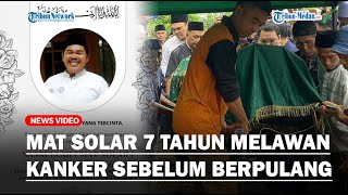 🔴MAT SOLAR Tujuh Tahun Melawan Kanker, Kondisinya Menurun Sebelum ...