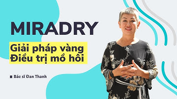 MIRADRY - GIẢI PHÁP VÀNG trong điều trị bệnh TĂNG TIẾT MỒ HÔI | BÁC SĨ ĐAN THANH