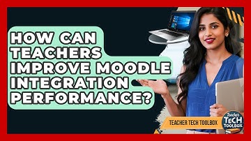 How Can Teachers Improve Moodle Integration Performance? - Teacher Tech Toolbox