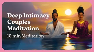 10 Minutes to Deep Intimacy with Your Partner - Couples Guided Meditation