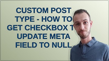 Wordpress: Custom Post type - how to get checkbox to update meta field to null