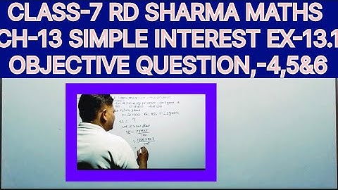 CLASS-7 RD SHARMA MATHS, CHAPTER-13 SIMPLE INTEREST,EXERCISE -13.1 OBJECTIVE TYPE QUESTION-4,5&6