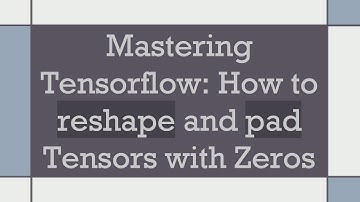 Mastering Tensorflow: How to reshape and pad Tensors with Zeros