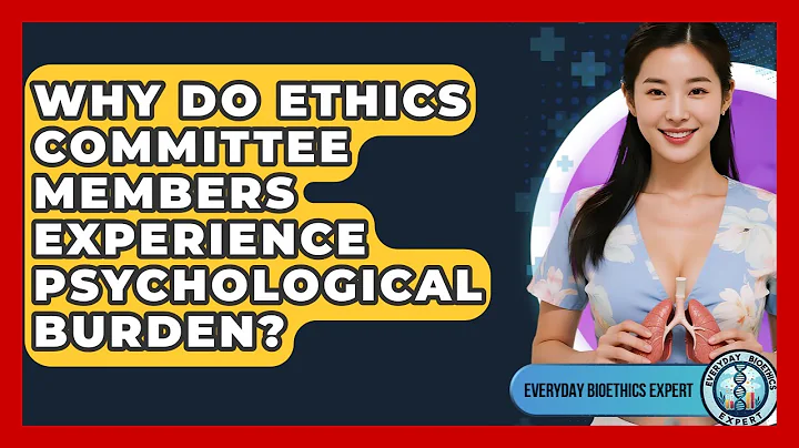 Why Do Ethics Committee Members Experience Psychological Burden? - Everyday Bioethics Expert